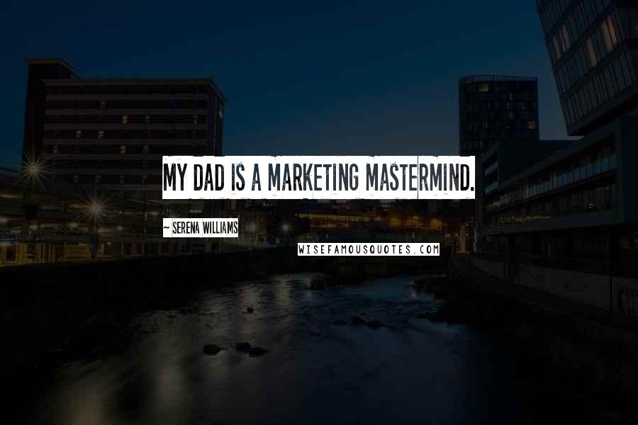 Serena Williams Quotes: My dad is a marketing mastermind.