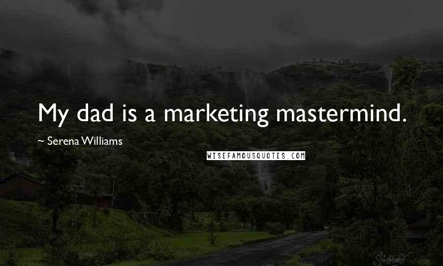 Serena Williams Quotes: My dad is a marketing mastermind.