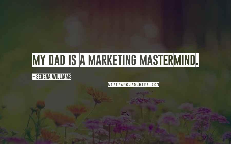 Serena Williams Quotes: My dad is a marketing mastermind.