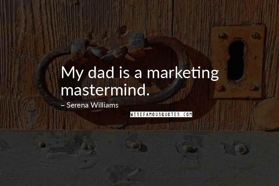 Serena Williams Quotes: My dad is a marketing mastermind.