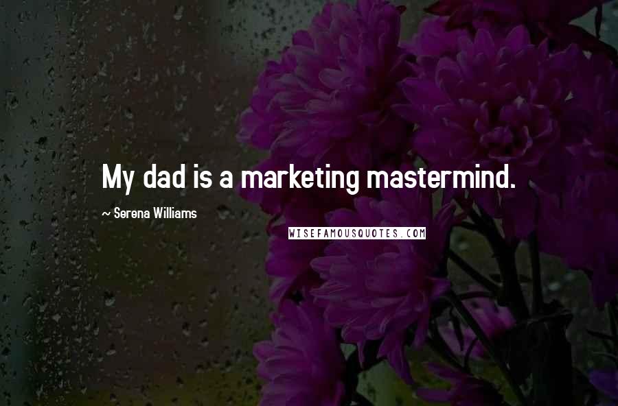 Serena Williams Quotes: My dad is a marketing mastermind.