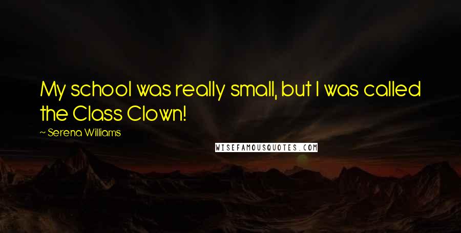 Serena Williams Quotes: My school was really small, but I was called the Class Clown!