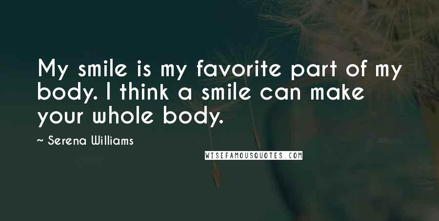 Serena Williams Quotes: My smile is my favorite part of my body. I think a smile can make your whole body.