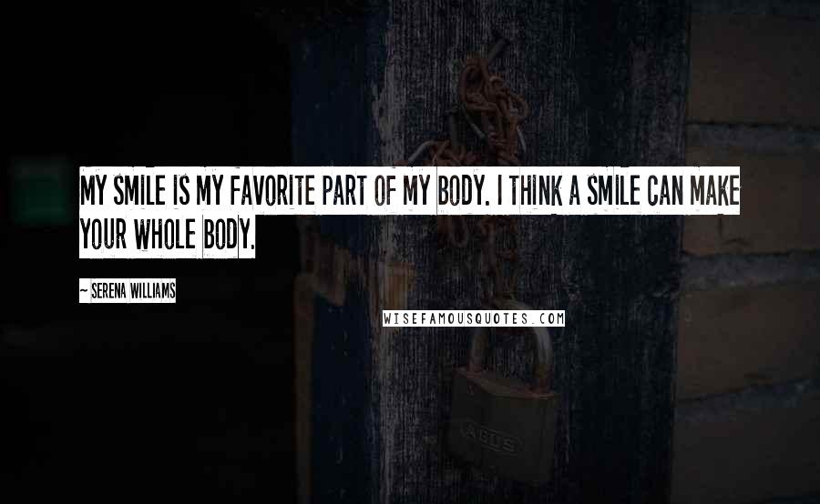 Serena Williams Quotes: My smile is my favorite part of my body. I think a smile can make your whole body.