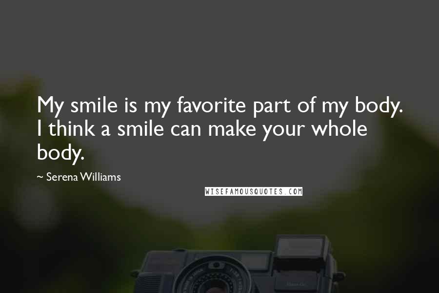 Serena Williams Quotes: My smile is my favorite part of my body. I think a smile can make your whole body.