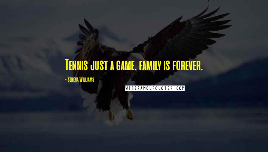 Serena Williams Quotes: Tennis just a game, family is forever.