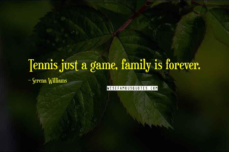 Serena Williams Quotes: Tennis just a game, family is forever.