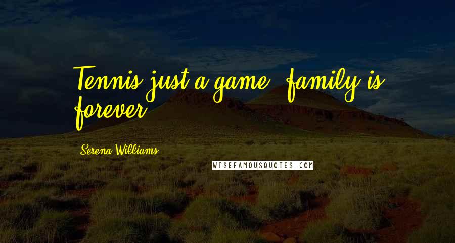 Serena Williams Quotes: Tennis just a game, family is forever.