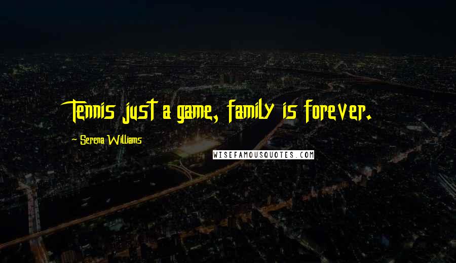 Serena Williams Quotes: Tennis just a game, family is forever.