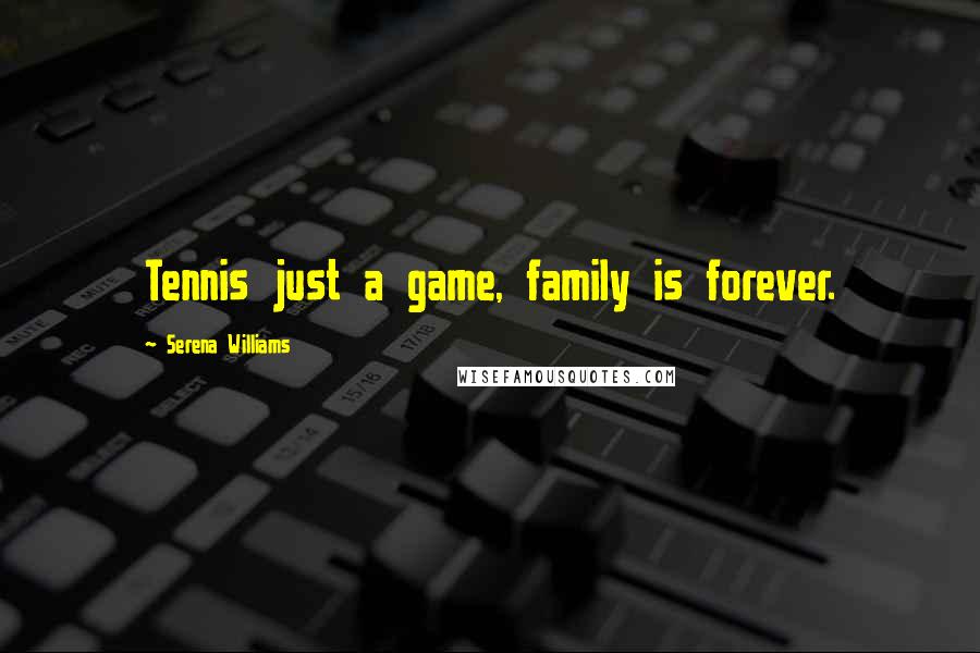 Serena Williams Quotes: Tennis just a game, family is forever.