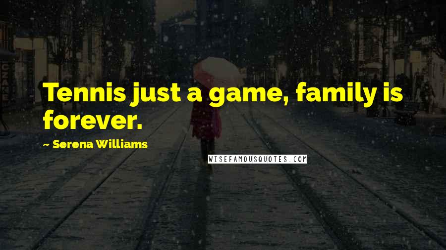 Serena Williams Quotes: Tennis just a game, family is forever.