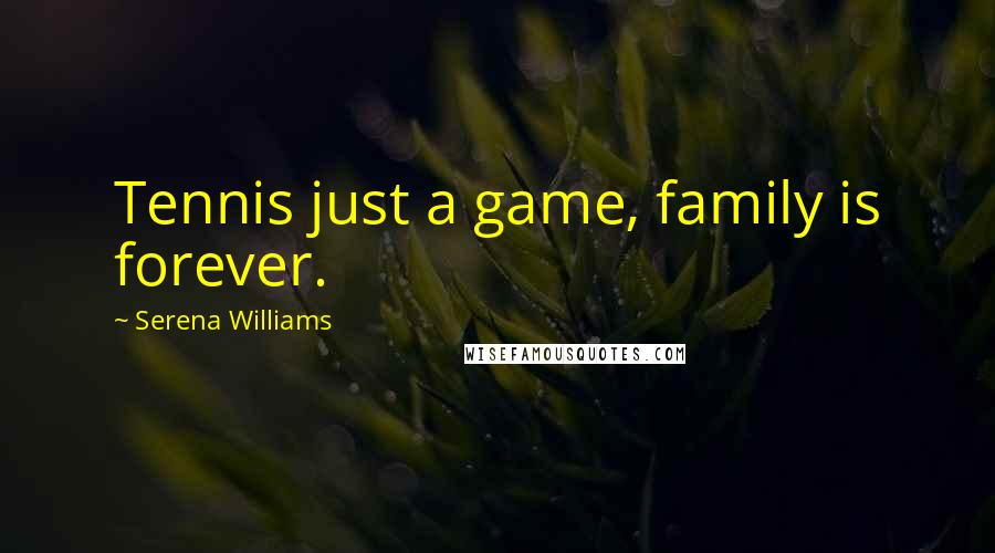 Serena Williams Quotes: Tennis just a game, family is forever.