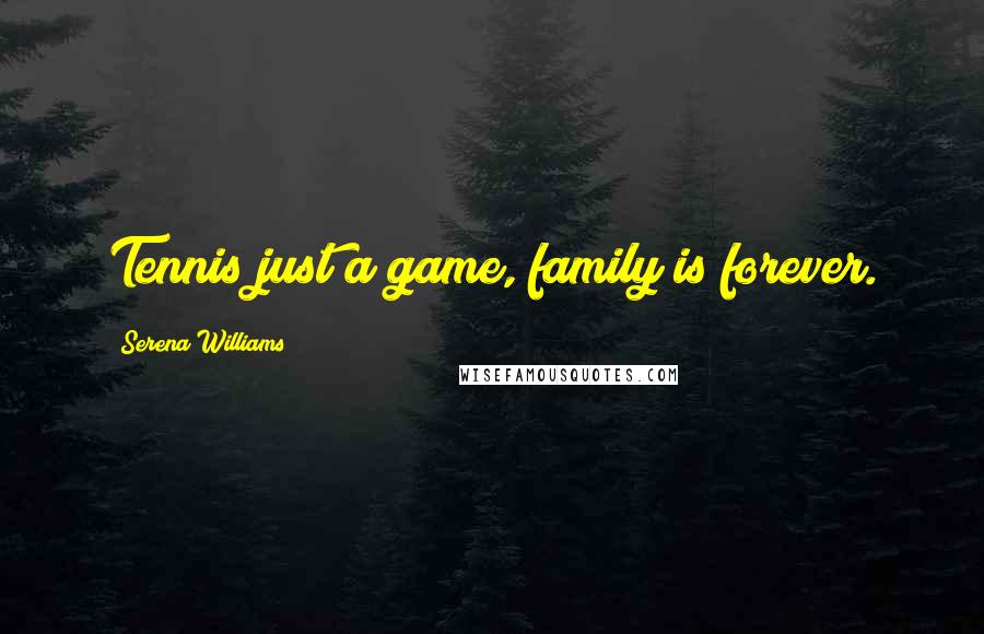Serena Williams Quotes: Tennis just a game, family is forever.