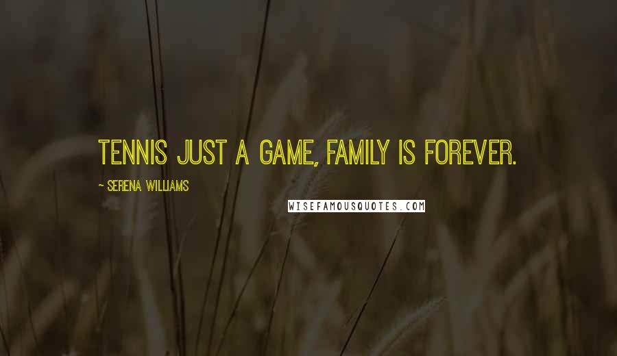 Serena Williams Quotes: Tennis just a game, family is forever.