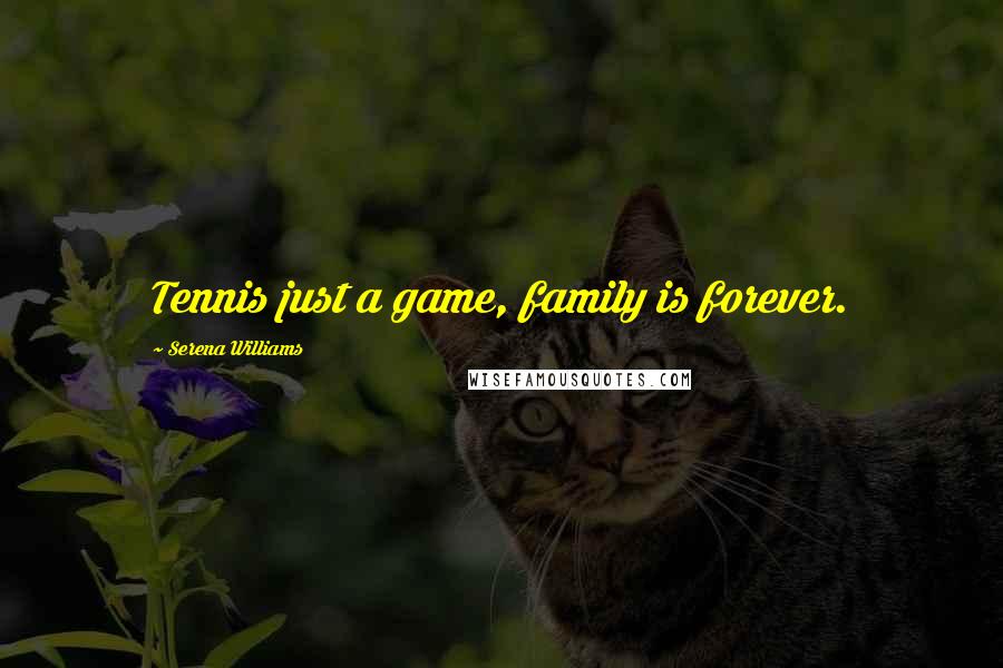 Serena Williams Quotes: Tennis just a game, family is forever.