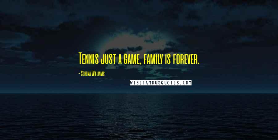 Serena Williams Quotes: Tennis just a game, family is forever.