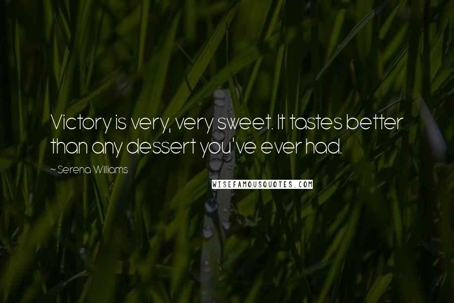 Serena Williams Quotes: Victory is very, very sweet. It tastes better than any dessert you've ever had.