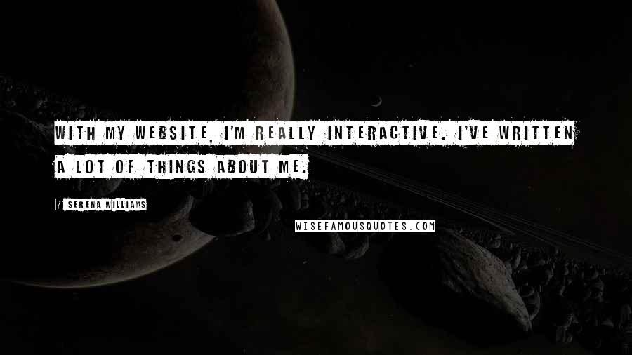 Serena Williams Quotes: With my website, I'm really interactive. I've written a lot of things about me.