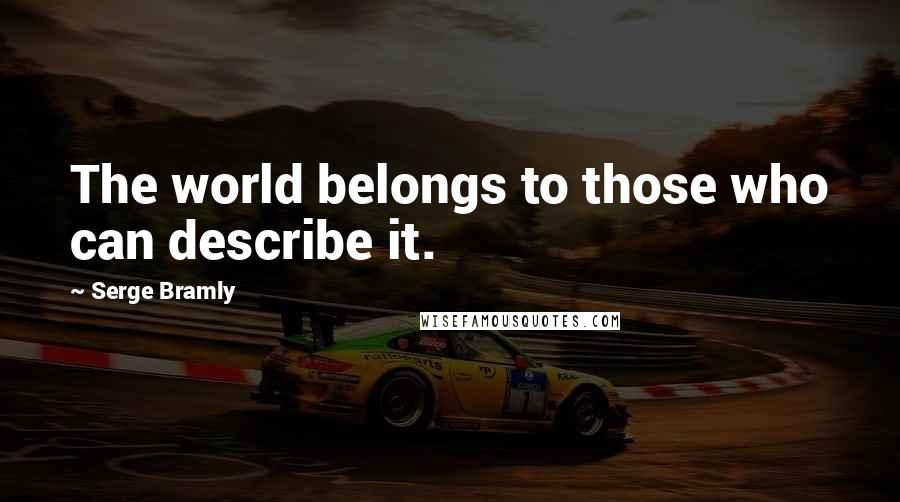 Serge Bramly Quotes: The world belongs to those who can describe it.