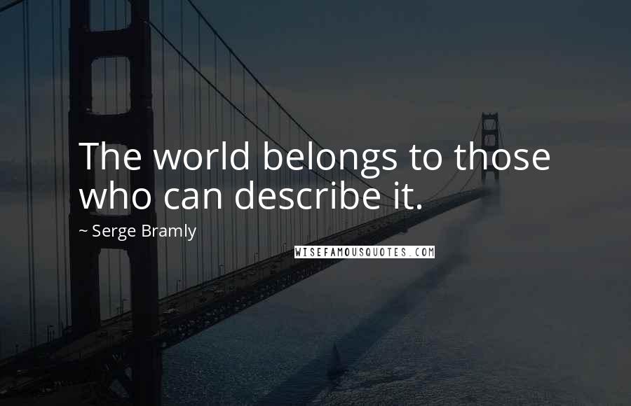 Serge Bramly Quotes: The world belongs to those who can describe it.