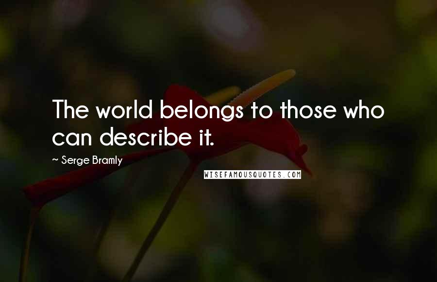 Serge Bramly Quotes: The world belongs to those who can describe it.