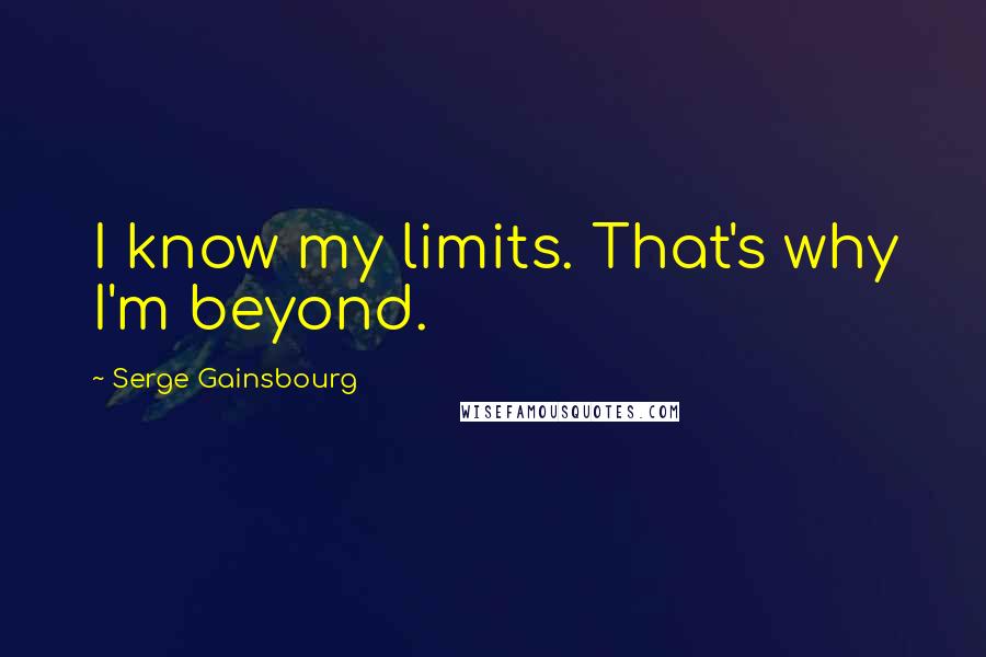 Serge Gainsbourg Quotes: I know my limits. That's why I'm beyond.