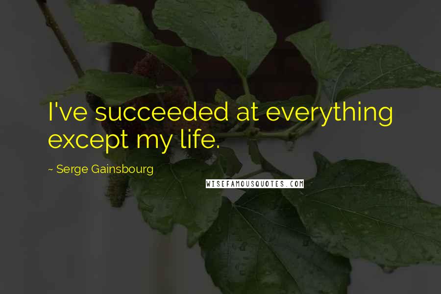 Serge Gainsbourg Quotes: I've succeeded at everything except my life.