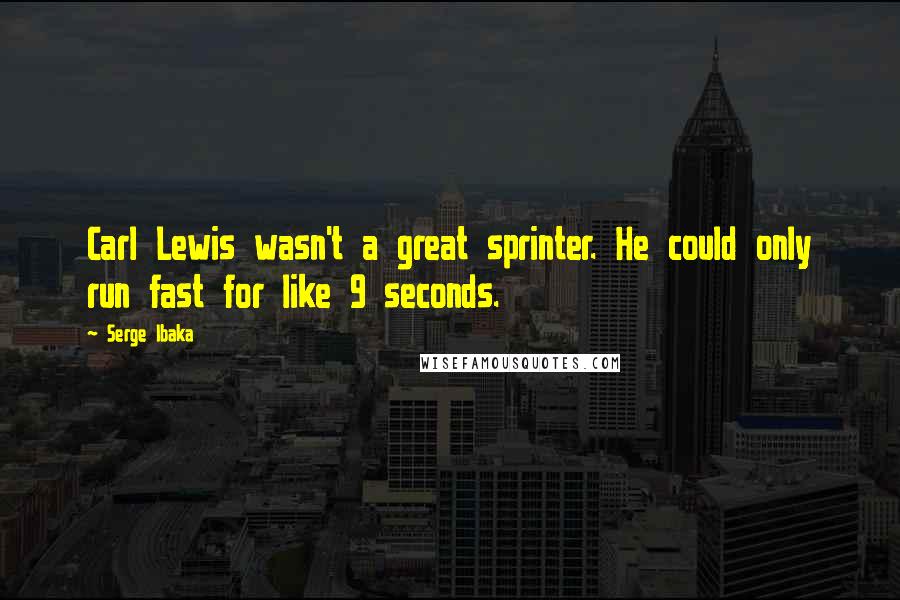 Serge Ibaka Quotes: Carl Lewis wasn't a great sprinter. He could only run fast for like 9 seconds.