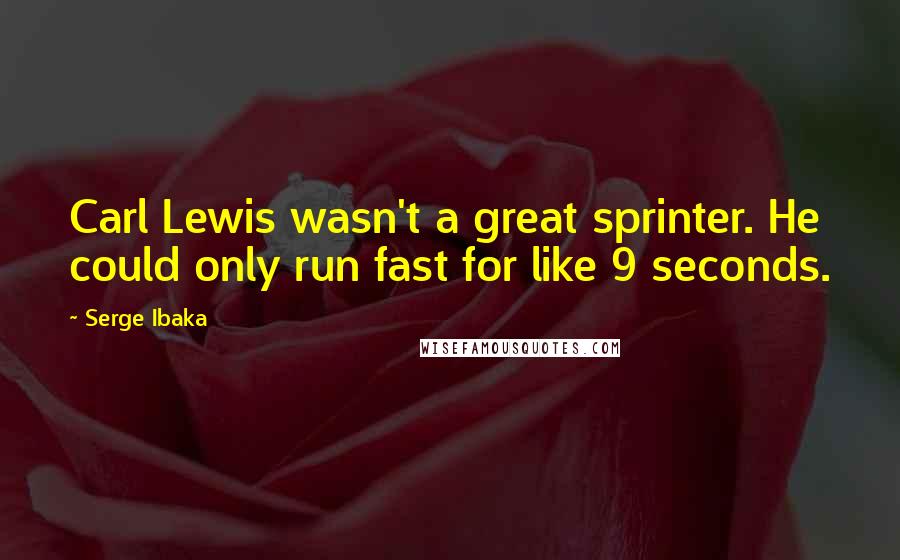 Serge Ibaka Quotes: Carl Lewis wasn't a great sprinter. He could only run fast for like 9 seconds.