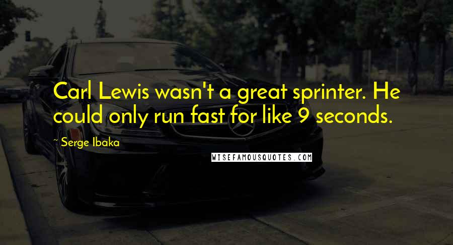 Serge Ibaka Quotes: Carl Lewis wasn't a great sprinter. He could only run fast for like 9 seconds.