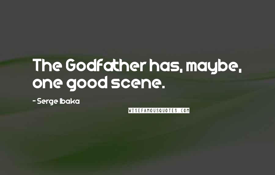 Serge Ibaka Quotes: The Godfather has, maybe, one good scene.