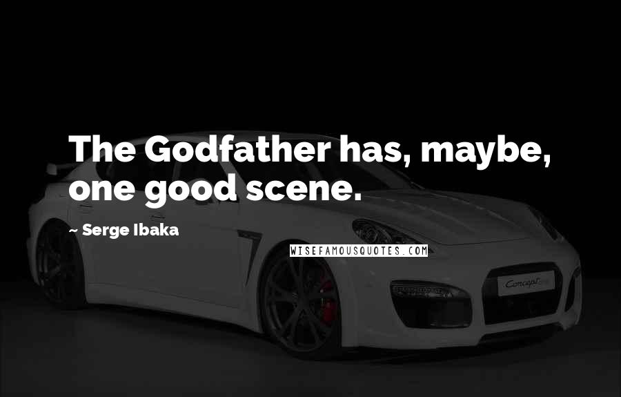 Serge Ibaka Quotes: The Godfather has, maybe, one good scene.