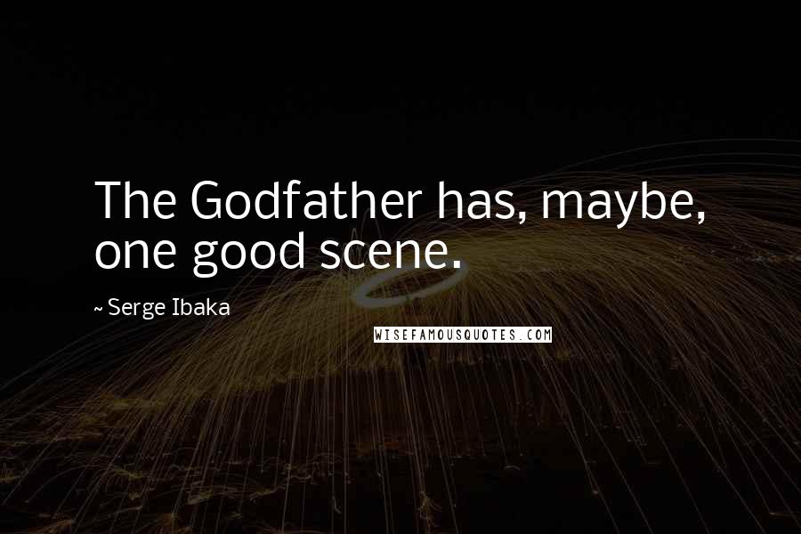 Serge Ibaka Quotes: The Godfather has, maybe, one good scene.