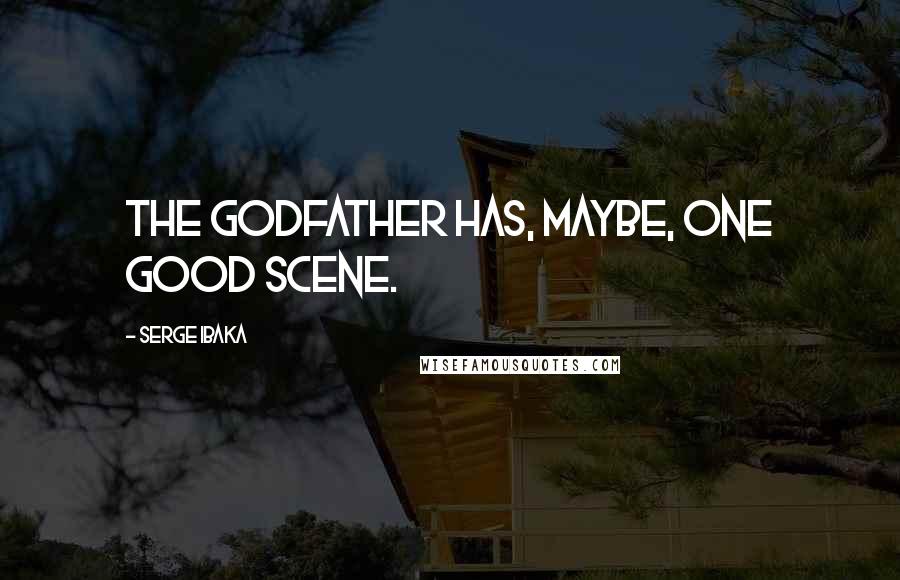 Serge Ibaka Quotes: The Godfather has, maybe, one good scene.