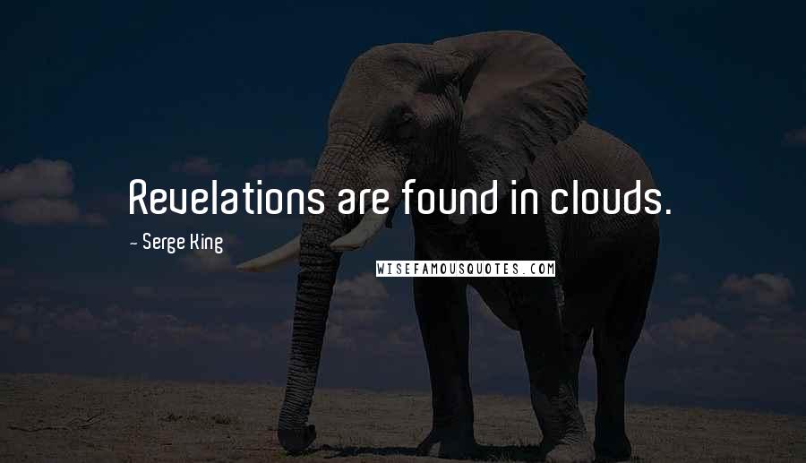 Serge King Quotes: Revelations are found in clouds.