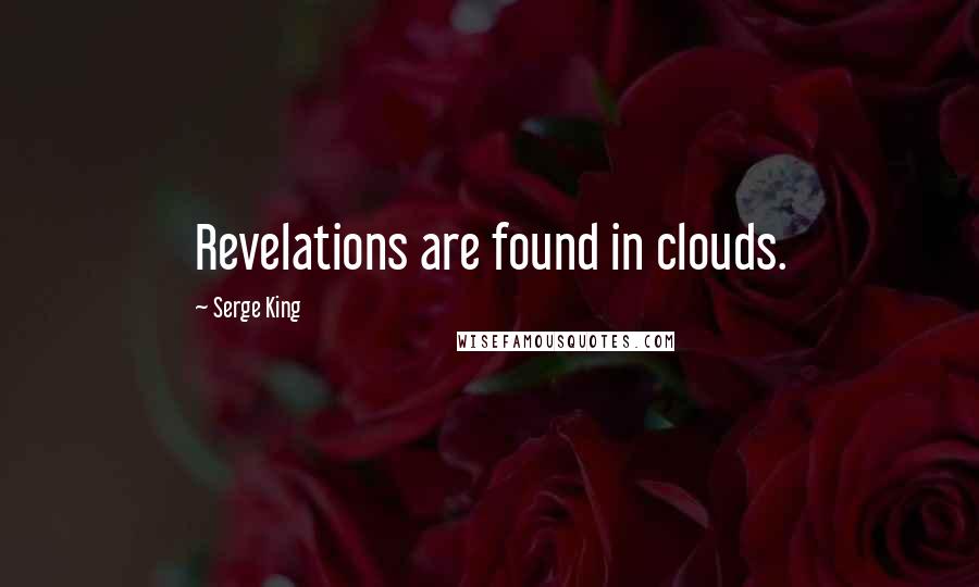 Serge King Quotes: Revelations are found in clouds.