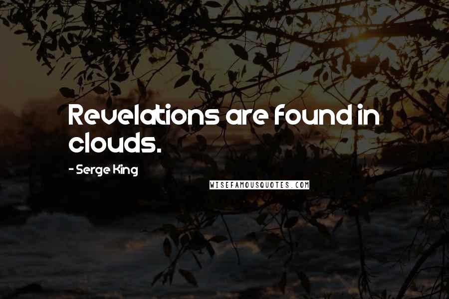 Serge King Quotes: Revelations are found in clouds.