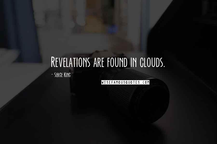 Serge King Quotes: Revelations are found in clouds.