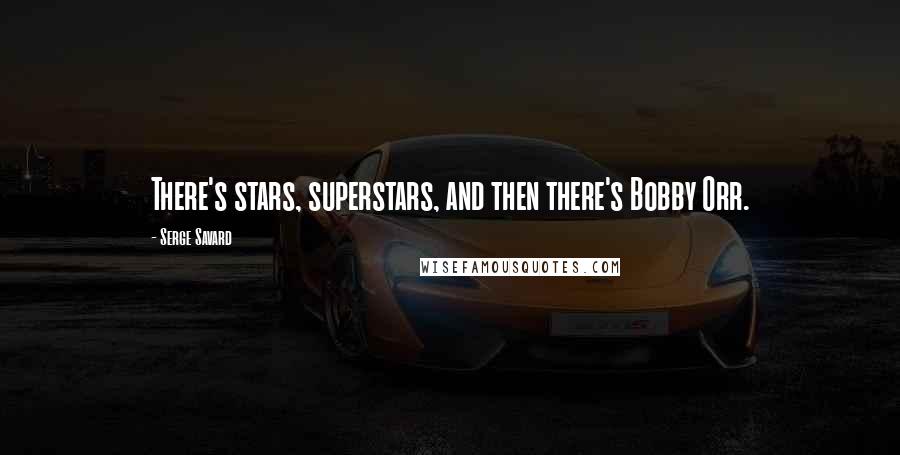 Serge Savard Quotes: There's stars, superstars, and then there's Bobby Orr.