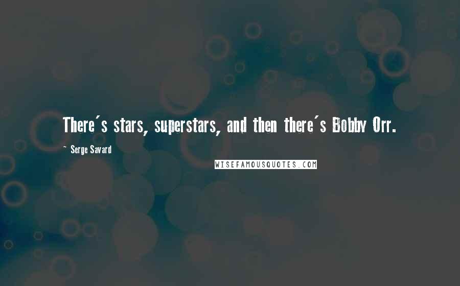 Serge Savard Quotes: There's stars, superstars, and then there's Bobby Orr.