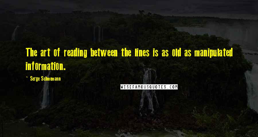 Serge Schmemann Quotes: The art of reading between the lines is as old as manipulated information.