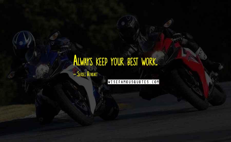 Sergei Bongart Quotes: Always keep your best work.