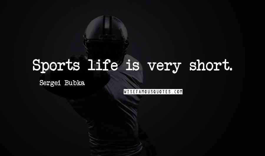 Sergei Bubka Quotes: Sports life is very short.