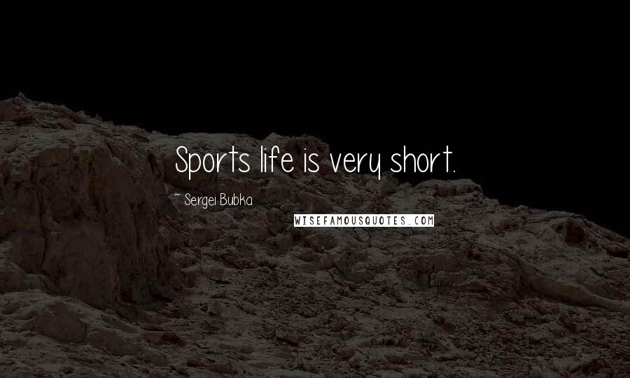 Sergei Bubka Quotes: Sports life is very short.