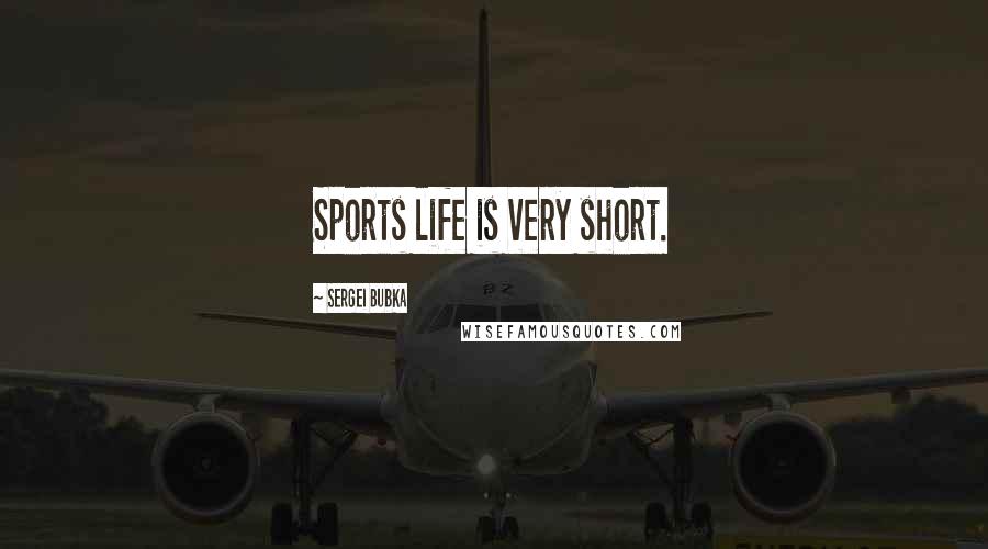 Sergei Bubka Quotes: Sports life is very short.