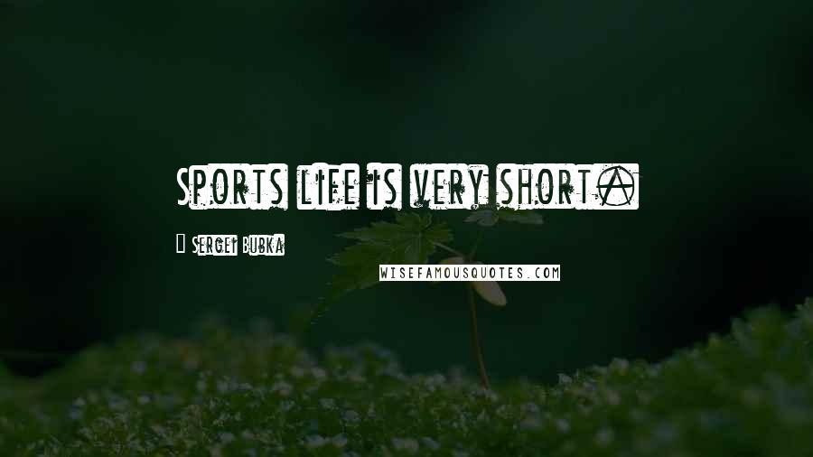 Sergei Bubka Quotes: Sports life is very short.