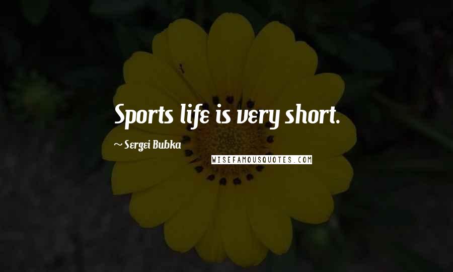 Sergei Bubka Quotes: Sports life is very short.