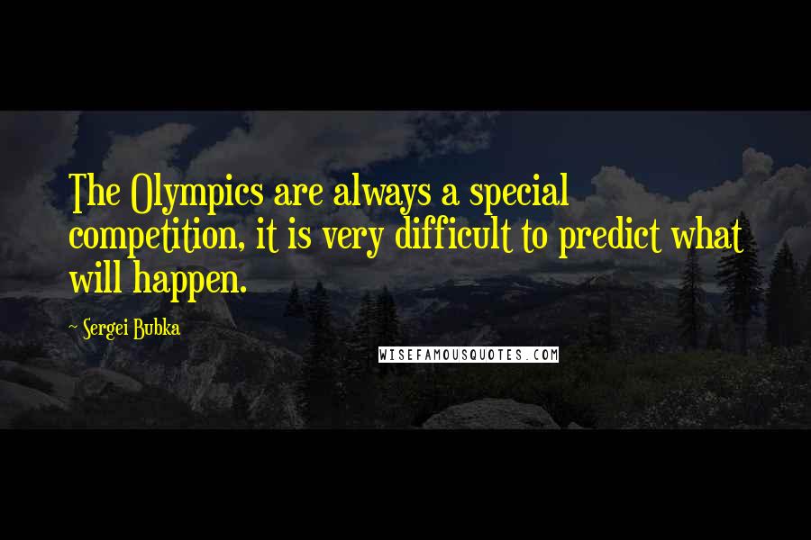 Sergei Bubka Quotes: The Olympics are always a special competition, it is very difficult to predict what will happen.