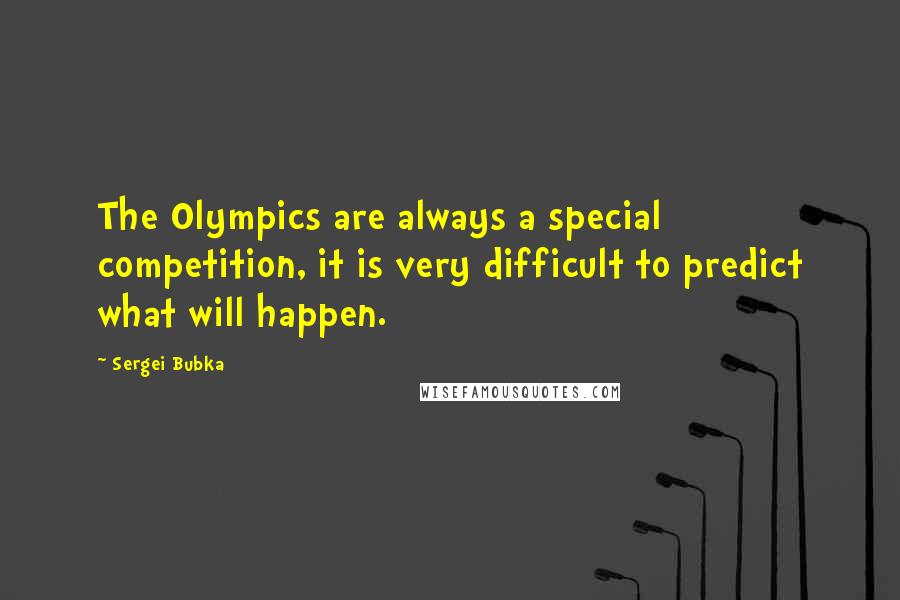 Sergei Bubka Quotes: The Olympics are always a special competition, it is very difficult to predict what will happen.