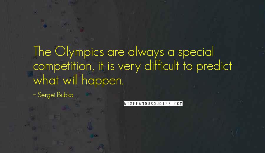 Sergei Bubka Quotes: The Olympics are always a special competition, it is very difficult to predict what will happen.
